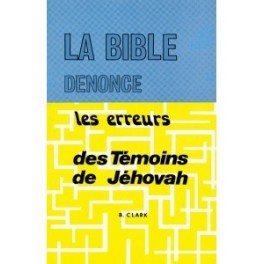 "La Bible dénonce les erreurs des Témoins de Jéhova" par Barry Clark "La Bible dénonce les erreurs des Témoins de Jéhova" par Barry Clark