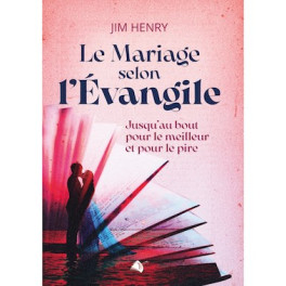 "le mariage selon l'évangile - jusqu'au bout pour le meilleur et pour le pire" par Jim Henry