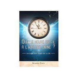 "Quelle heure est-il à l'horloge divine - un essai des temps de la fin" par Béatrice Potès
