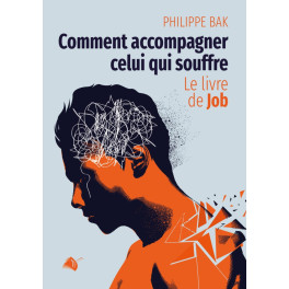 "Comment accompagner celui qui souffre - le livre de Job" par Philippe BAK