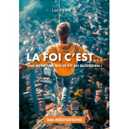 "La foi c'est ... une aventure qui se vit au quotidien" par Luc Favre