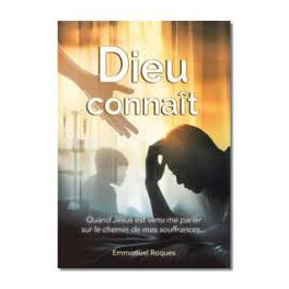 "Dieu connait - Quand Jésus est venu me parler sur le chemin de mes souffrances" par Emmanuel Roques