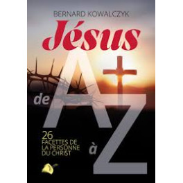 "Jésus de A à Z - 26 facettes de la personne du Christ" par Bernard Kowalczyk