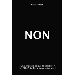 "NON - un simple mot qui peut libérer les "OUI" de Dieu dans votre vie!" par David Nolent