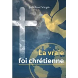 "La vraie foi chr&eacute;tienne" par Jean-Raoul Schopfer