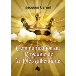 "Communication au Royaume de la Vie authentique" par Jacques Caruel
