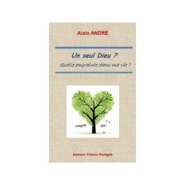 "Un seul Dieu? - Quelle empreinte dans ma vie?" par Alain André